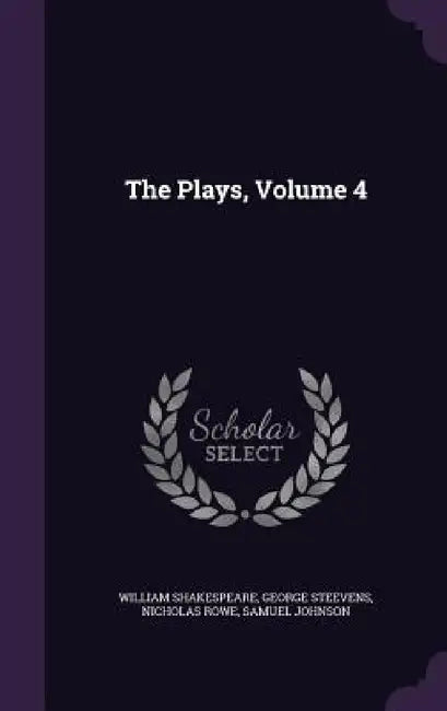 The Plays, Volume 4 by William Shakespeare, George Steevens, Nicholas Rowe