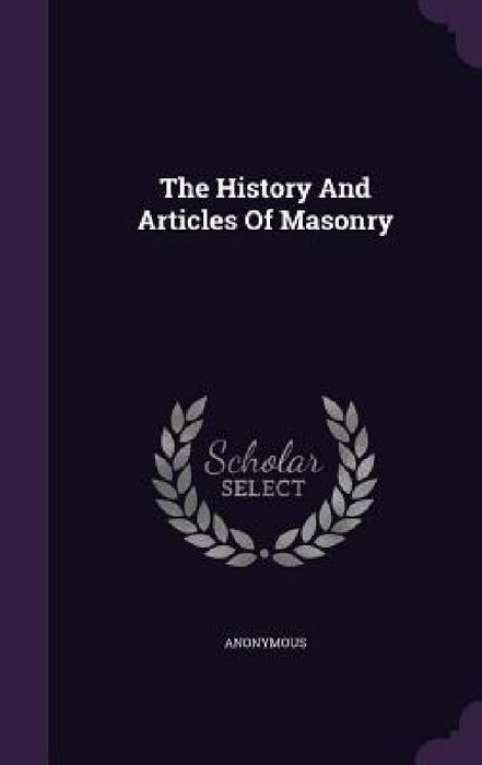 The History And Articles Of Masonry by Anonymous