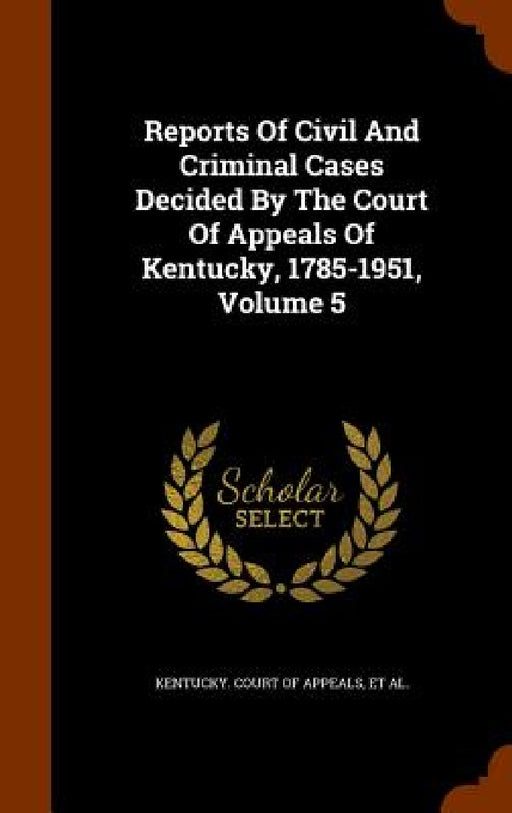 Reports Of Civil And Criminal Cases Decided By The Court Of Appeals Of Kentucky, 1785-1951, Volume 5 by Kentucky Court of Appeals, James Hughes, Achilles Sneed