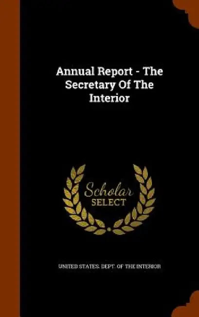 Annual Report - The Secretary Of The Interior by United States Dept of the Interior