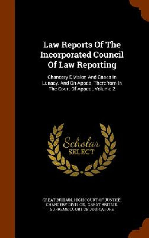 Law Reports Of The Incorporated Council Of Law Reporting: Chancery Division And Cases In Lunacy, And On Appeal Therefrom In The Court Of Appeal, Volum by Great Britain High Court of Justice Ch, Great Britain Court of Appeal, Incorporated Council of Law Reporting F