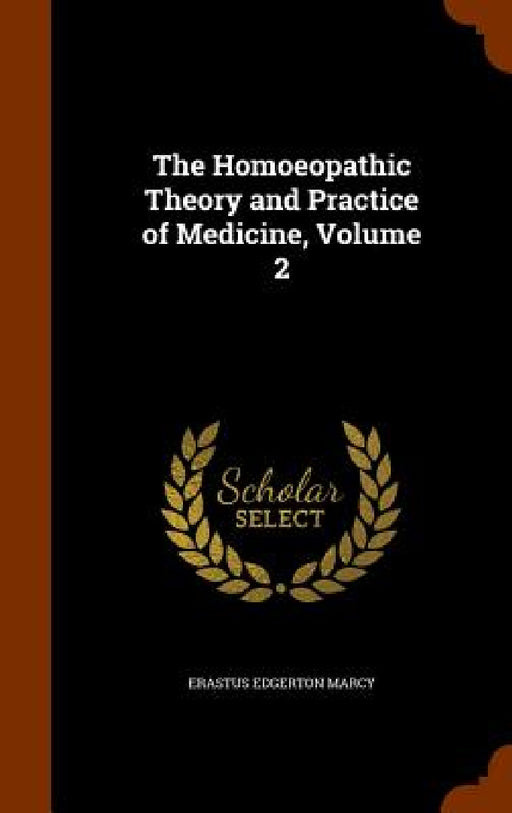 The Homoeopathic Theory and Practice of Medicine, Volume 2 by Erastus Edgerton Marcy