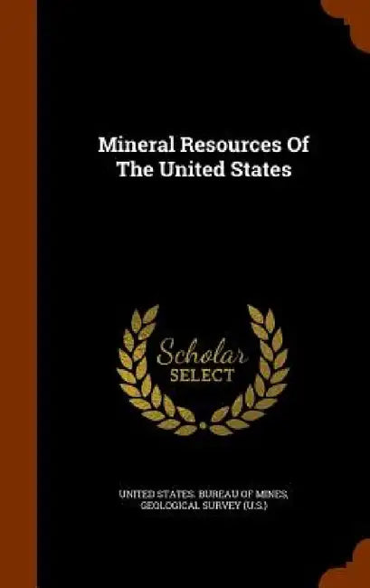 Mineral Resources Of The United States by United States Bureau of Mines, Geological Survey (U S. ).
