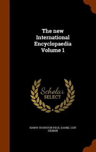 The new International Encyclopaedia Volume 1 by Harry Thurston Peck, Daniel Coit Gilman