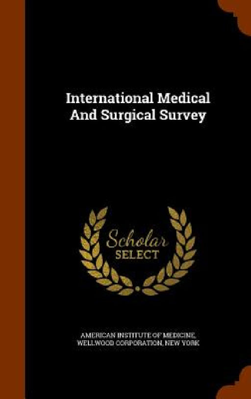 International Medical And Surgical Survey by American Institute of Medicine, Wellwood Corporation, New York