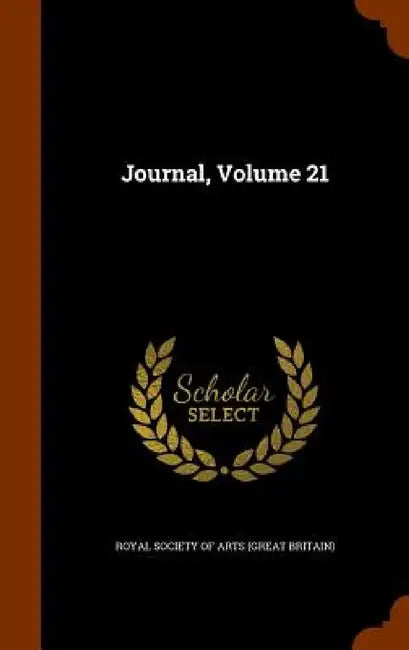 Journal, Volume 21 by Royal Society of Arts (Great Britain)