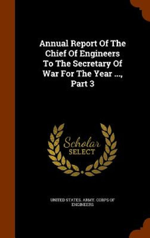 Annual Report Of The Chief Of Engineers To The Secretary Of War For The Year ..., Part 3 by United States Army Corps of Engineers