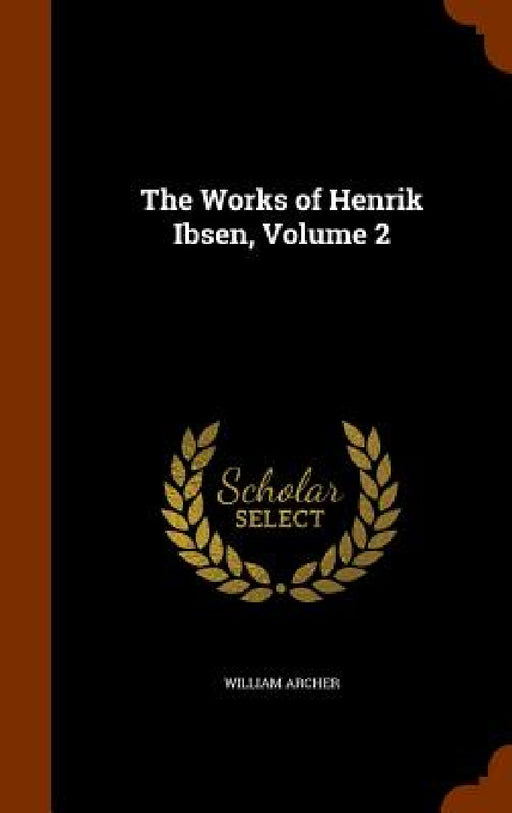 The Works of Henrik Ibsen, Volume 2 by William Archer