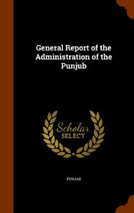General Report of the Administration of the Punjub by Punjab