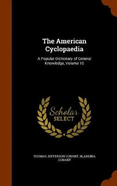 The American Cyclopaedia: A Popular Dictionary of General Knowledge, Volume 10 by Thomas Jefferson Conant, Blandina Conant
