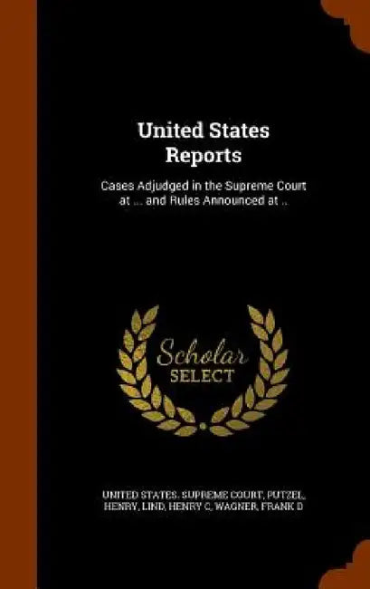United States Reports: Cases Adjudged in the Supreme Court at ... and Rules Announced at .. by United States Supreme Court, Putzel Henry, Lind Henry C