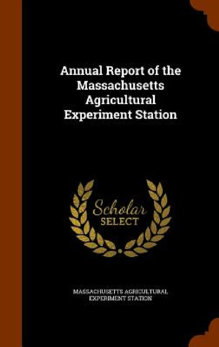 Annual Report of the Massachusetts Agricultural Experiment Station by Massachusetts Agricultural Expe Station