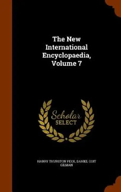 The New International Encyclopaedia, Volume 7 by Harry Thurston Peck, Daniel Coit Gilman