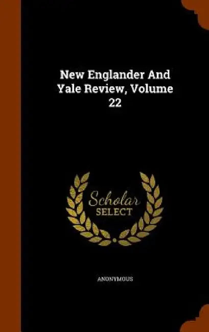 New Englander And Yale Review, Volume 22 by Anonymous