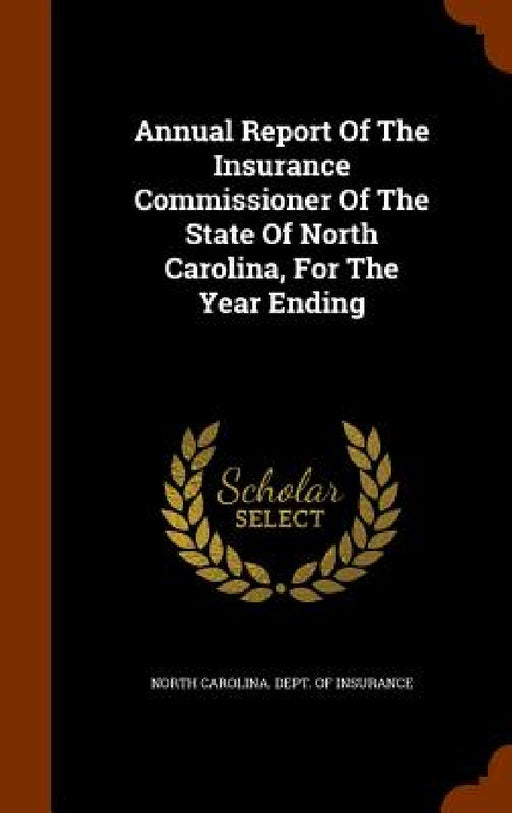 Annual Report Of The Insurance Commissioner Of The State Of North Carolina, For The Year Ending by North Carolina Dept of Insurance