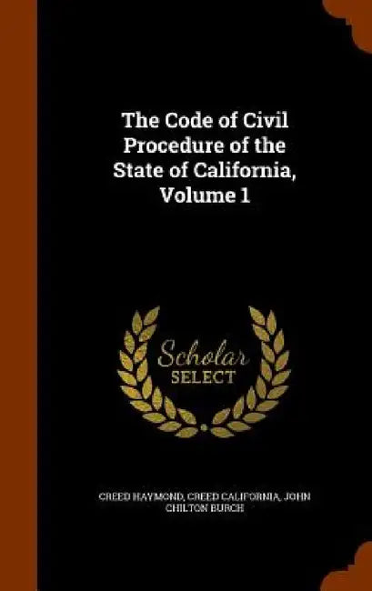 The Code of Civil Procedure of the State of California, Volume 1 by Creed Haymond, Creed California, John Chilton Burch