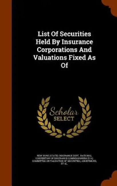List Of Securities Held By Insurance Corporations And Valuations Fixed As Of by New York (State) Insurance Dept, National Convention of Insurance Commis, National Association of Insurance Commi