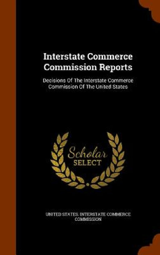 Interstate Commerce Commission Reports: Decisions Of The Interstate Commerce Commission Of The United States by United States Interstate Commerce Commi
