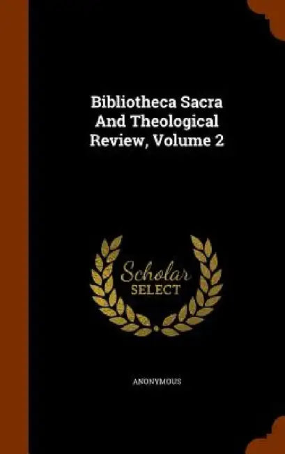 Bibliotheca Sacra And Theological Review, Volume 2 by Anonymous