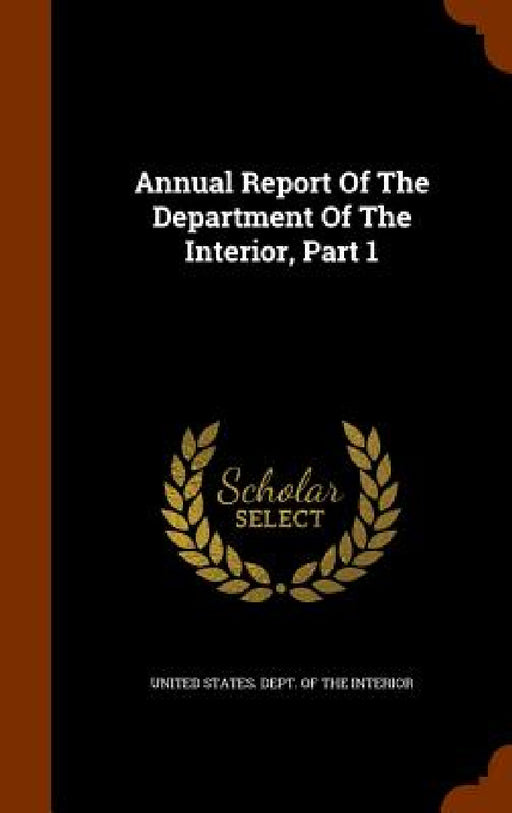 Annual Report Of The Department Of The Interior, Part 1 by United States Dept of the Interior