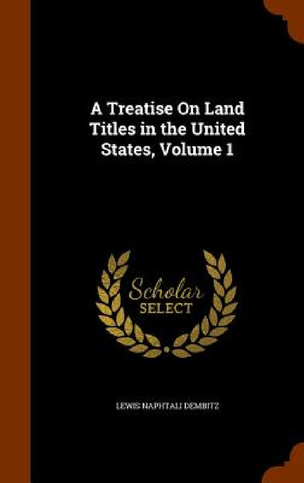 A Treatise On Land Titles in the United States, Volume 1 by Lewis Naphtali Dembitz