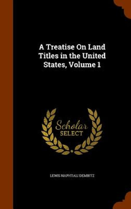 A Treatise On Land Titles in the United States, Volume 1 by Lewis Naphtali Dembitz