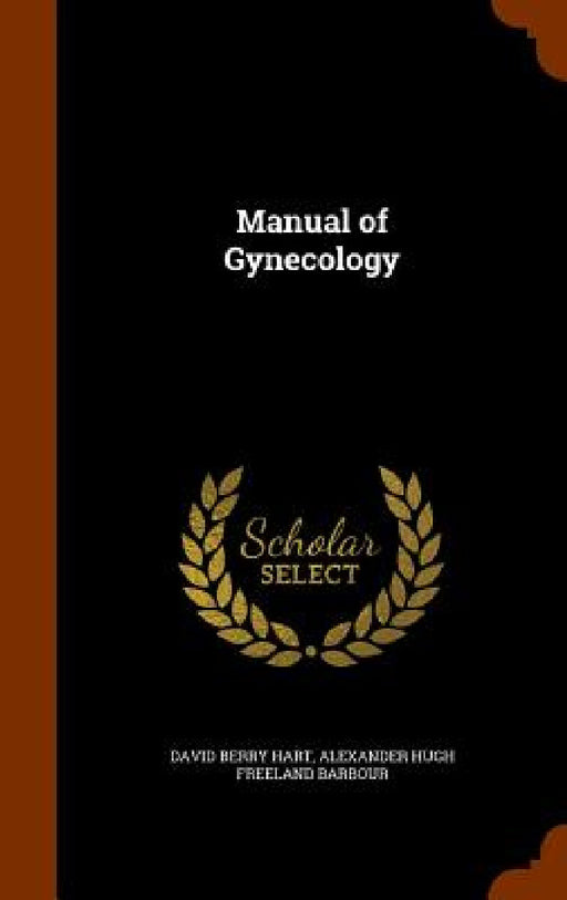 Manual of Gynecology by David Berry Hart, Alexander Hugh Freeland Barbour