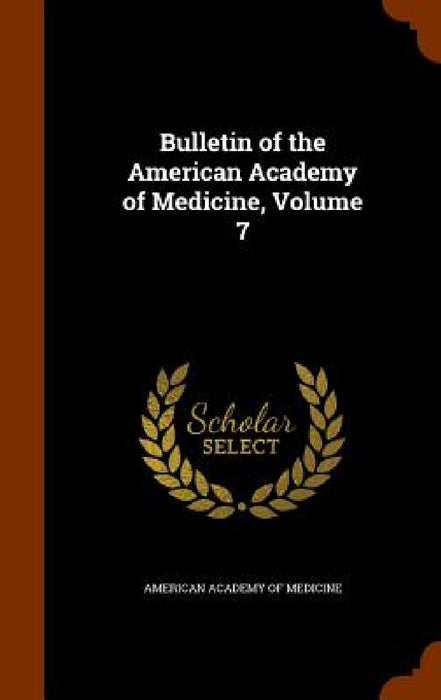 Bulletin of the American Academy of Medicine, Volume 7 by American Academy of Medicine