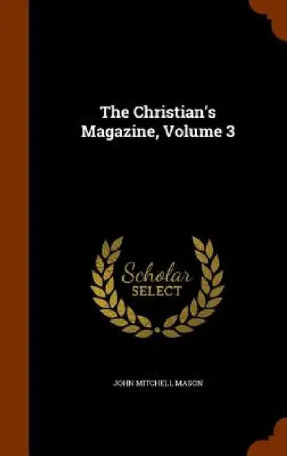 The Christian's Magazine, Volume 3 by John Mitchell Mason