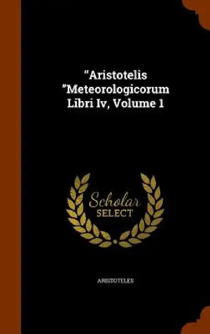 "Aristotelis "Meteorologicorum Libri Iv, Volume 1 by Aristoteles