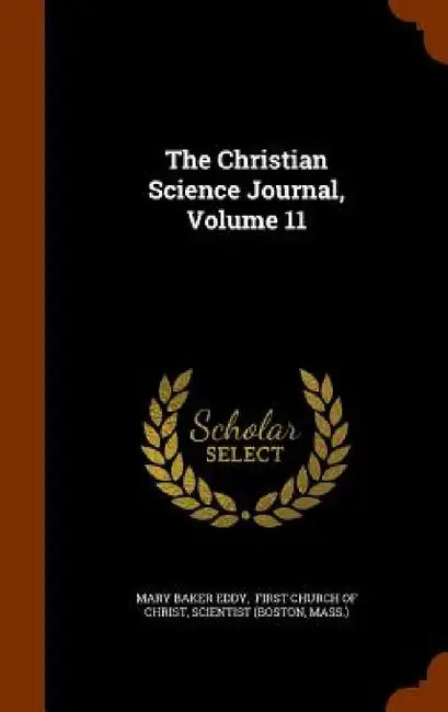 The Christian Science Journal, Volume 11 by Mary Baker Eddy, First Church of Christ, Scientist (Boston