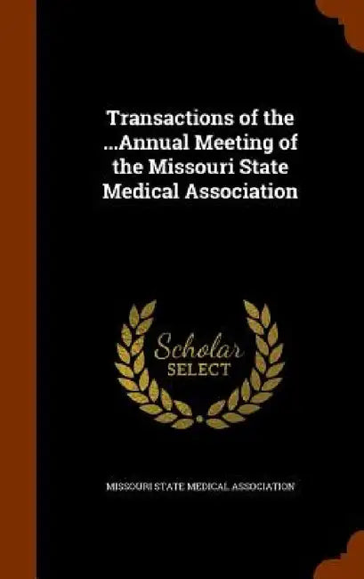 Transactions of the ...Annual Meeting of the Missouri State Medical Association by Missouri State Medical Association