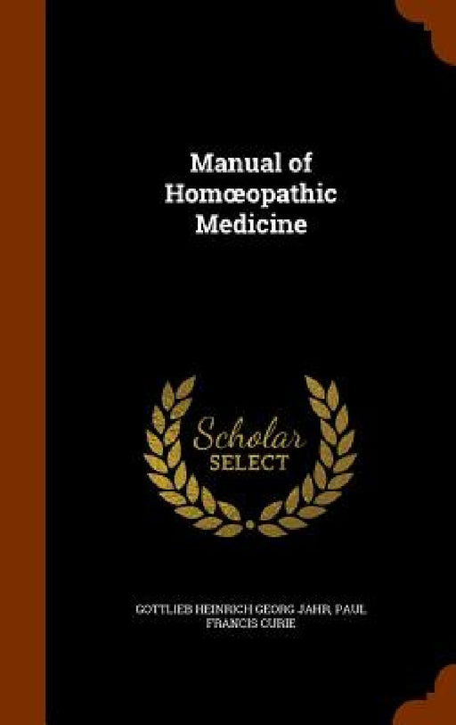 Manual of Homoeopathic Medicine by Gottlieb Heinrich Georg Jahr, Paul Francis Curie