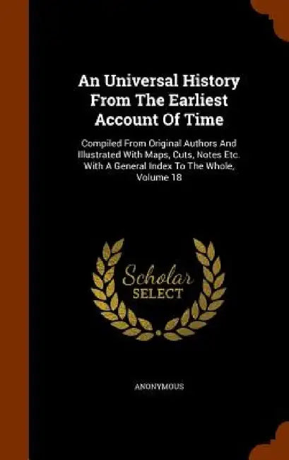 An Universal History From The Earliest Account Of Time: Compiled From Original Authors And Illustrated With Maps, Cuts, Notes Etc. With A General Inde by Anonymous