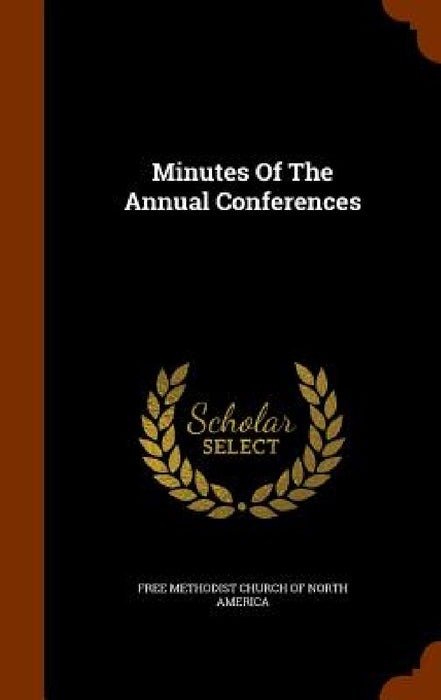 Minutes Of The Annual Conferences by Free Methodist Church of North America