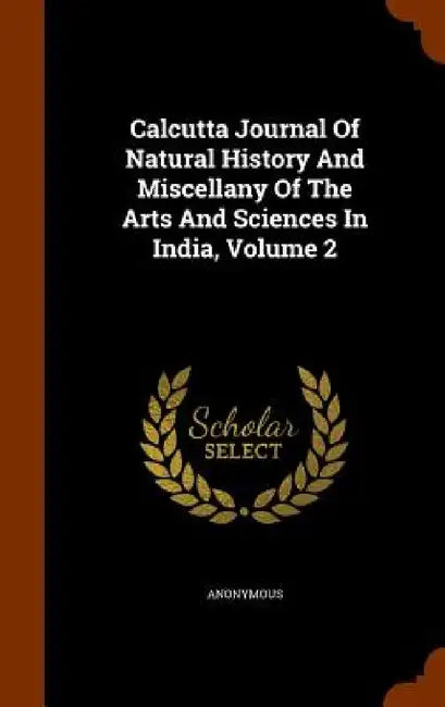 Calcutta Journal Of Natural History And Miscellany Of The Arts And Sciences In India, Volume 2 by Anonymous