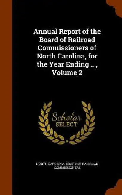 Annual Report of the Board of Railroad Commissioners of North Carolina, for the Year Ending ..., Volume 2 by North Carolina Board of Railroad Commis