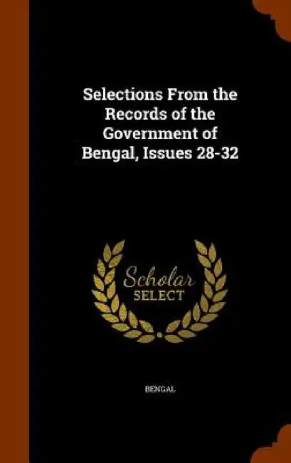 Selections From the Records of the Government of Bengal, Issues 28-32 by Bengal