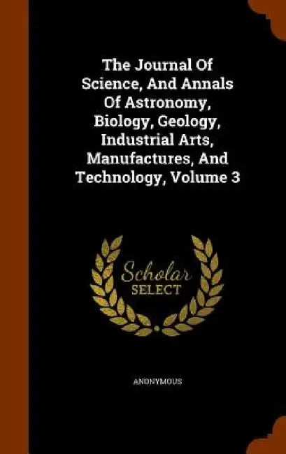 The Journal Of Science, And Annals Of Astronomy, Biology, Geology, Industrial Arts, Manufactures, And Technology, Volume 3 by Anonymous