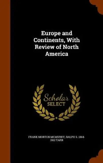 Europe and Continents, With Review of North America by Frank Morton McMurry, Ralph S. 1864-1912 Tarr