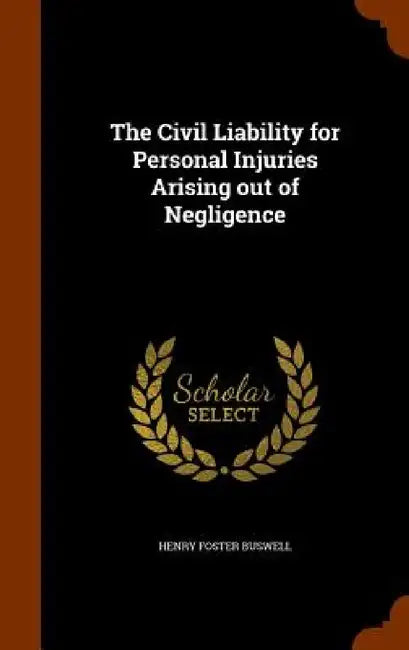 The Civil Liability for Personal Injuries Arising out of Negligence by Henry Foster Buswell