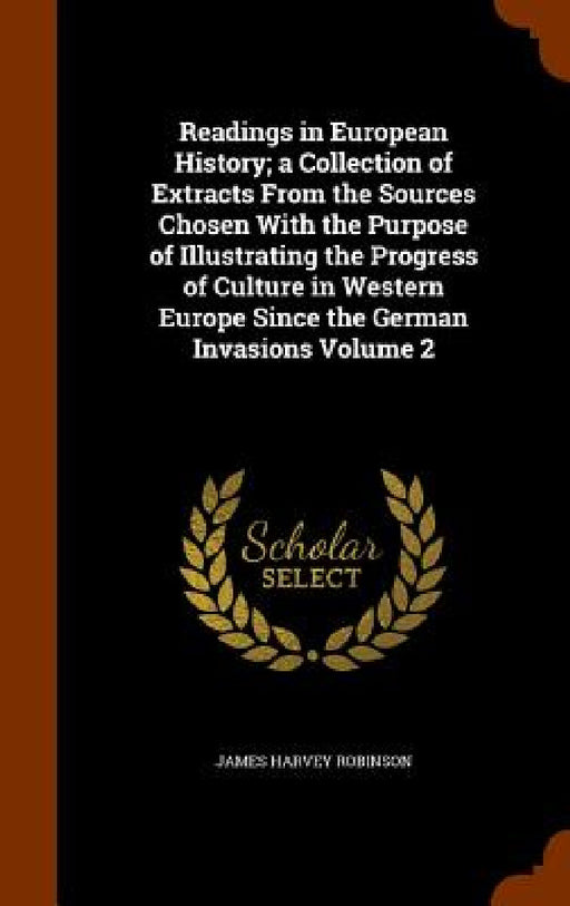 Readings in European History; a Collection of Extracts From the Sources Chosen With the Purpose of Illustrating the Progress of Culture in Western Eur by James Harvey Robinson