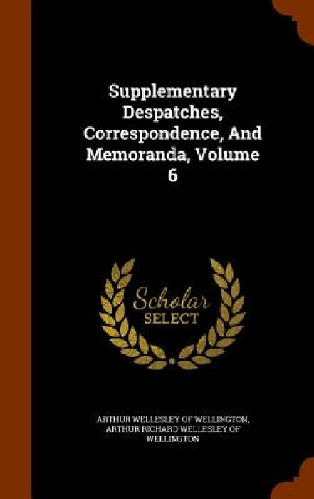 Supplementary Despatches, Correspondence, And Memoranda, Volume 6 by Arthur Wellesley of Wellington, Arthur Richard Wellesley of Wellington