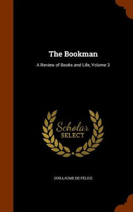 The Bookman: A Review of Books and Life, Volume 3 by Guillaume de Félice