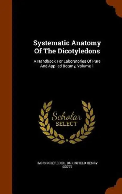 Systematic Anatomy Of The Dicotyledons: A Handbook For Laboratories Of Pure And Applied Botany, Volume 1 by Hans Solereder, Dukinfield Henry Scott