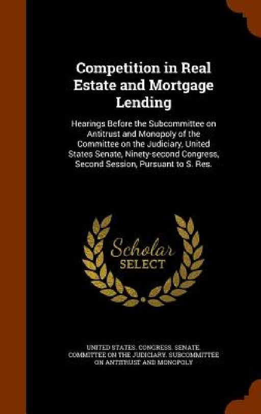 Competition in Real Estate and Mortgage Lending: Hearings Before the Subcommittee on Antitrust and Monopoly of the Committee on the Judiciary, United by United States Congress Senate Committ