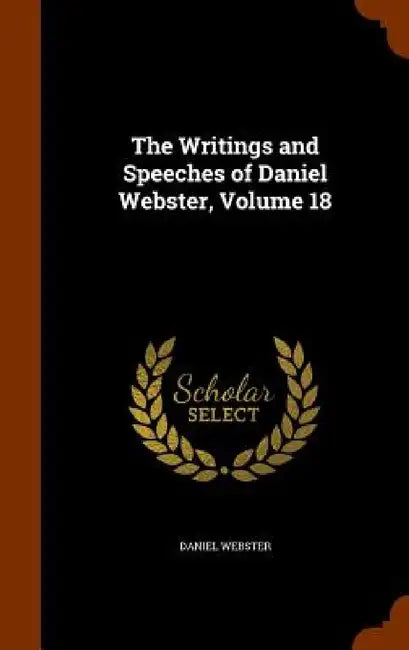 The Writings and Speeches of Daniel Webster, Volume 18 by Daniel Webster