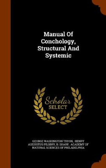 Manual Of Conchology, Structural And Systemic by George Washington Tryon, Henry Augustus Pilsbry, B. Sharp