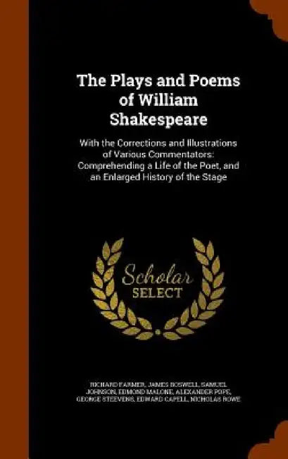 The Plays and Poems of William Shakespeare: With the Corrections and Illustrations of Various Commentators: Comprehending a Life of the Poet, and an E by Richard Farmer, James Boswell, Samuel Johnson