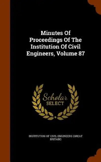 Minutes Of Proceedings Of The Institution Of Civil Engineers, Volume 87 by Institution of Civil Engineers (Great Br